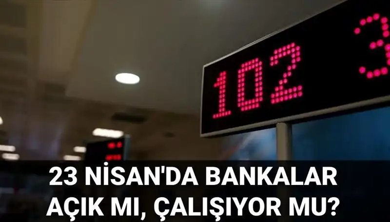 Bugün Bankalar Açık mı? 23 Nisan Çarşamba Günü Çalışma Durumu