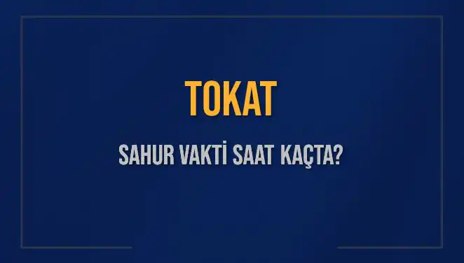 Tokat'ta Sahur Vakti: 16 Mart 2025 Saat Kaçta Olacak?