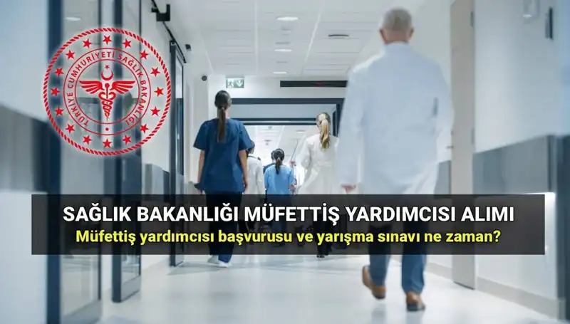 2025 Yılı için Sağlık Bakanlığı Müfettiş Yardımcısı Alımı Başvuru Detayları