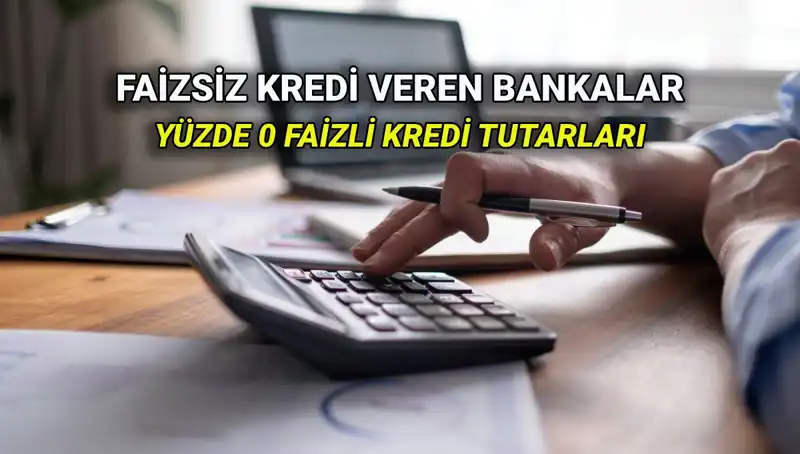 2025 Yılında Yüzde 0 Faizli Kredi Veren Bankalar Listesi Yenilendi!